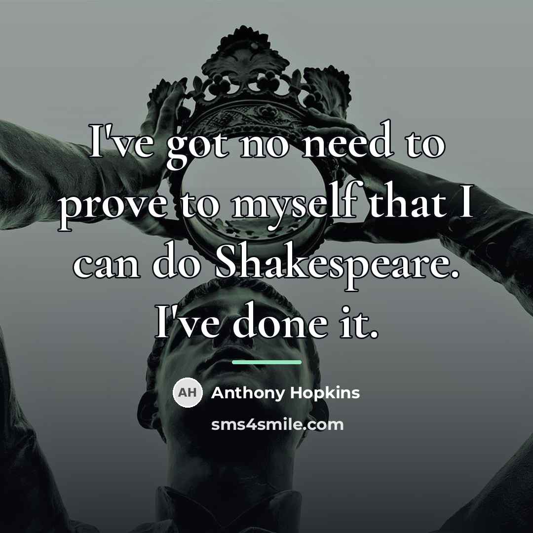“I've got no need to prove to myself that I…” quote by Anthony Hopkins