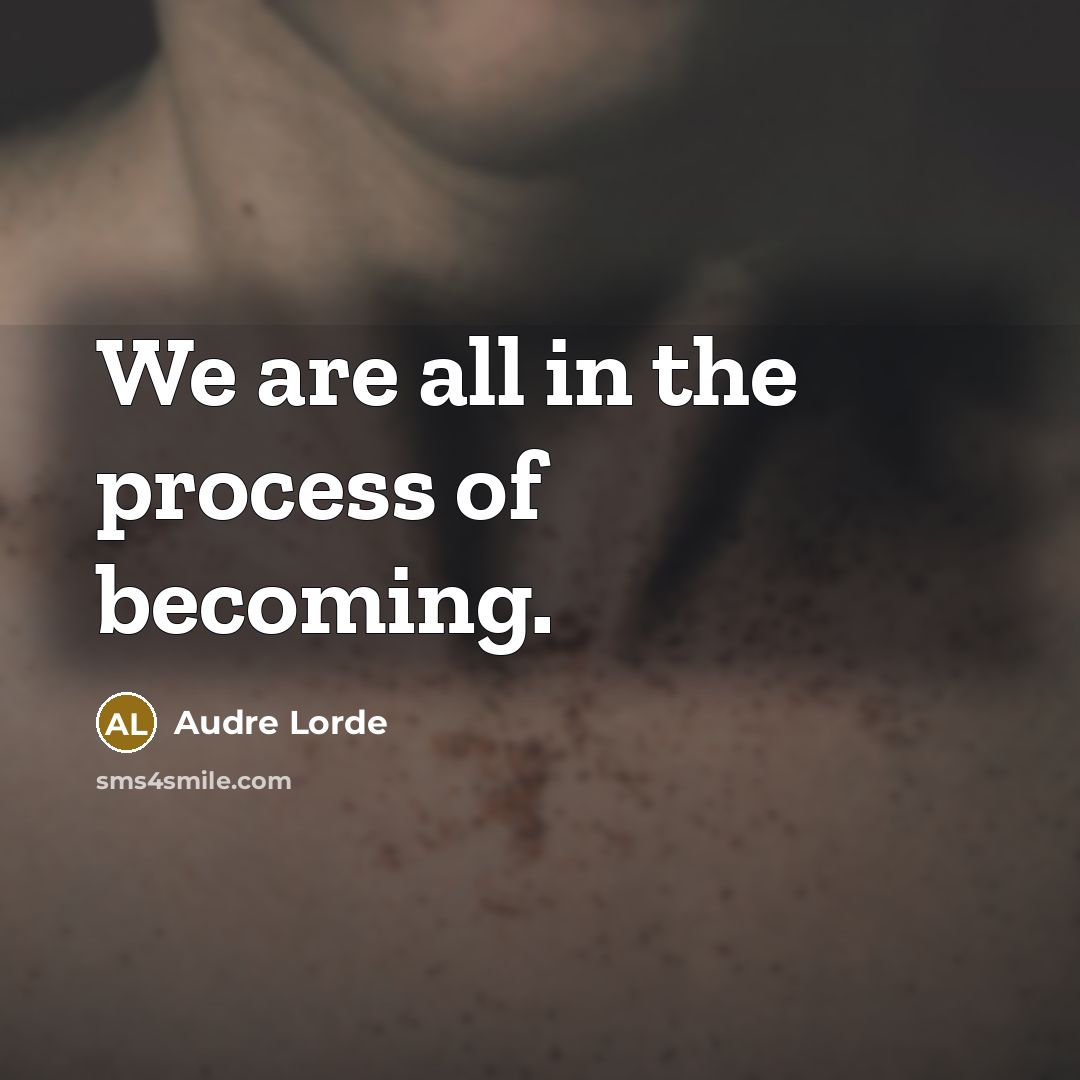 “We are all in the process of becoming.…” quote by Audre Lorde