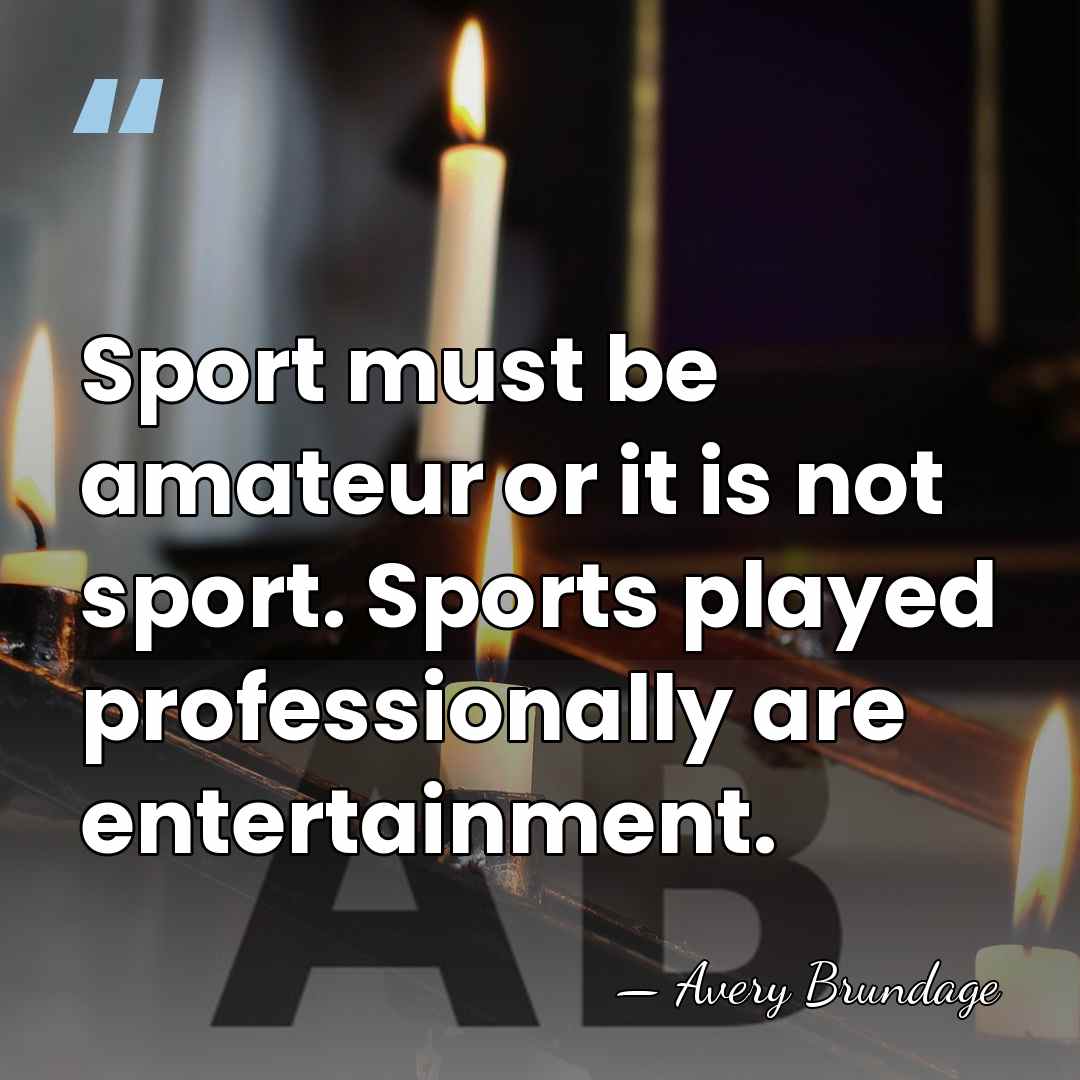 Sport must be amateur or it is not sport. Sports played professionally&hellip; - Avery Brundage