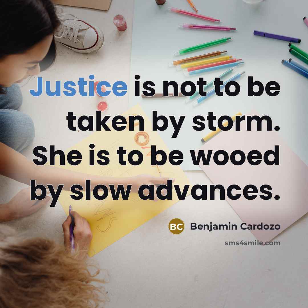 “Justice is not to be taken by storm. She is…” quote by Benjamin Cardozo