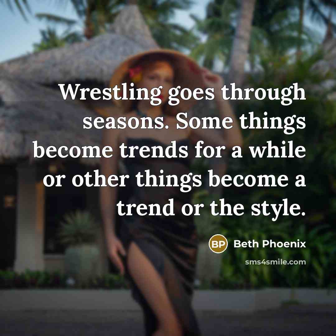 “Wrestling goes through seasons. Some things become trends for a…” quote by Beth Phoenix