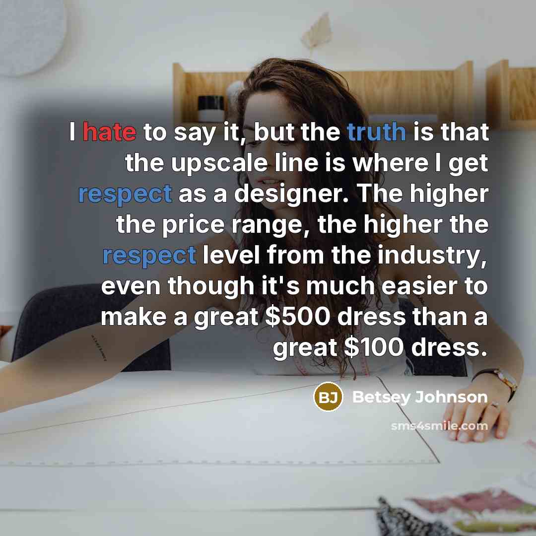 “I hate to say it, but the truth is that…” quote by Betsey Johnson