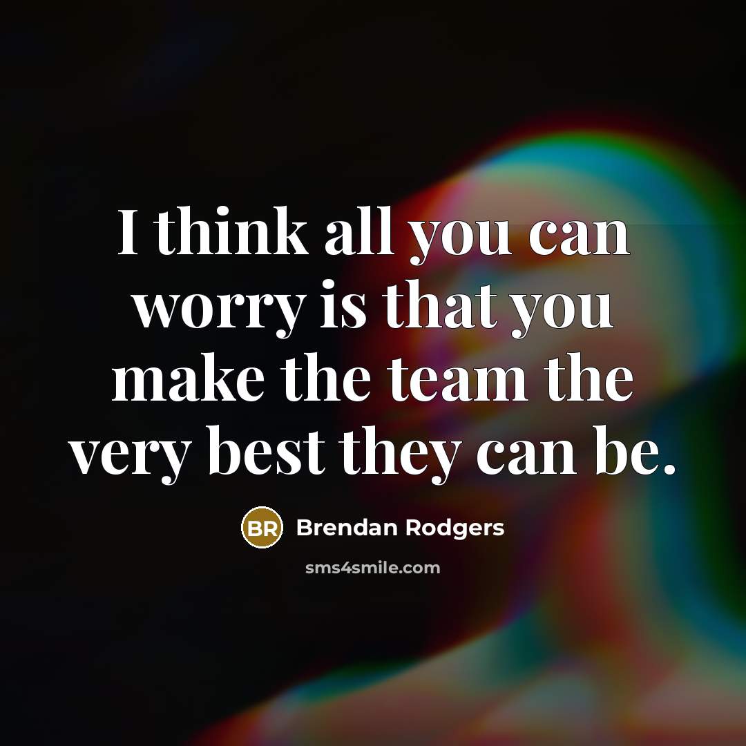 “I think all you can worry is that you make…” quote by Brendan Rodgers
