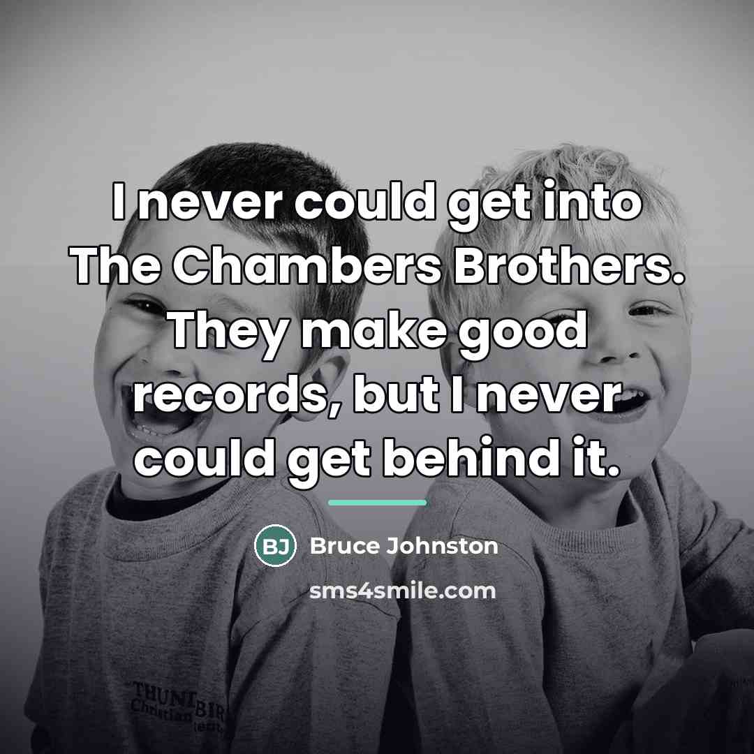 “I never could get into The Chambers Brothers. They make…” quote by Bruce Johnston