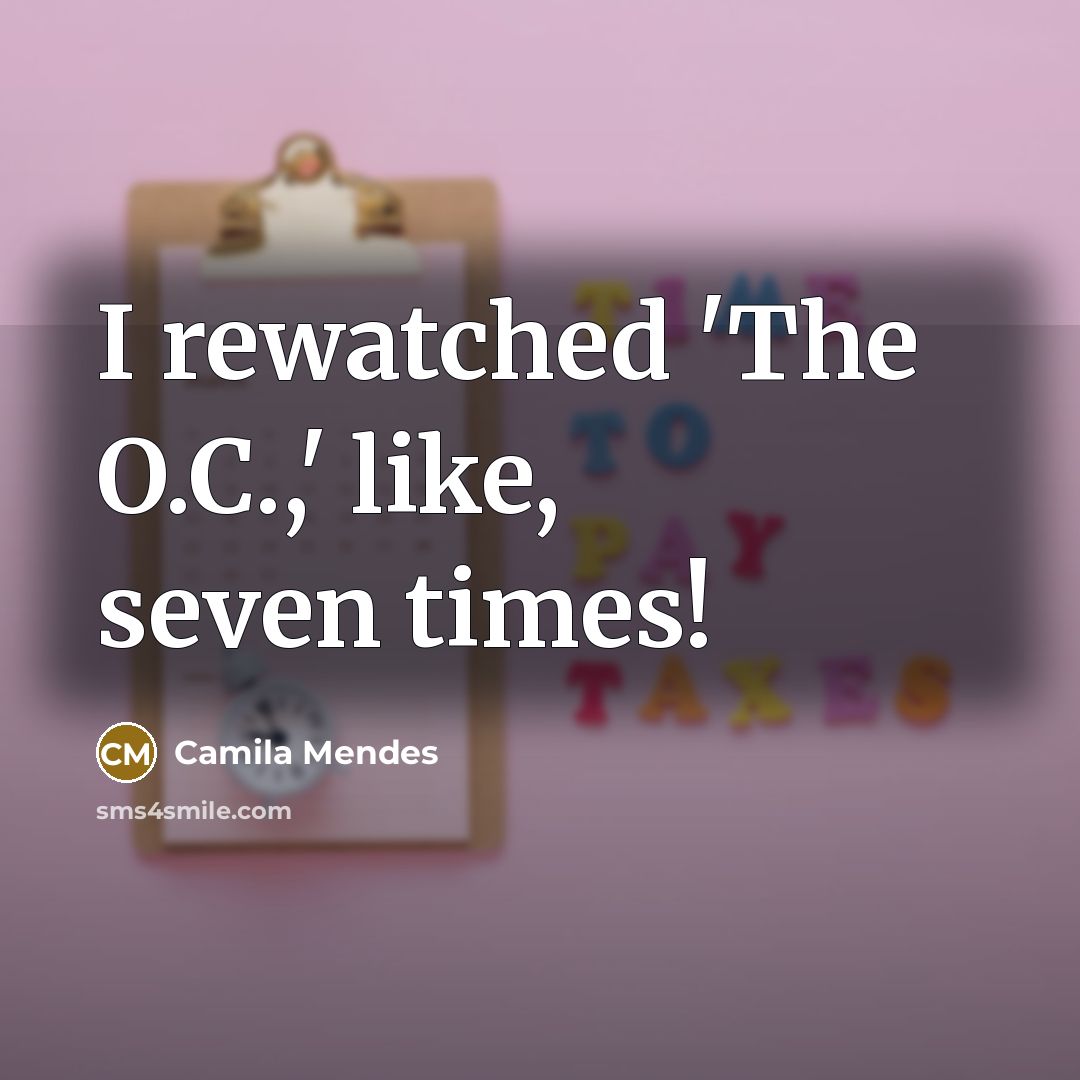 “I rewatched 'The O.C.,' like, seven times!…” quote by Camila Mendes