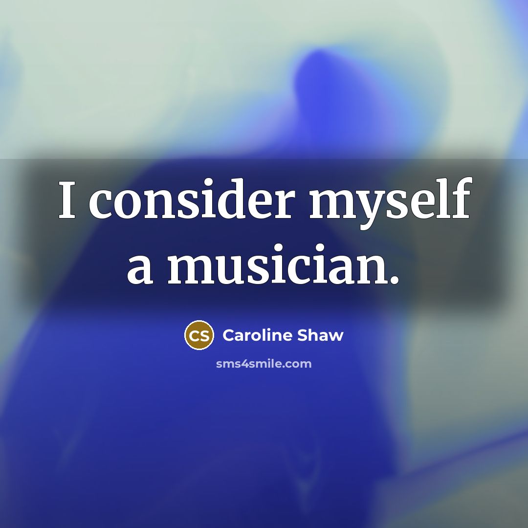 “I consider myself a musician.…” quote by Caroline Shaw