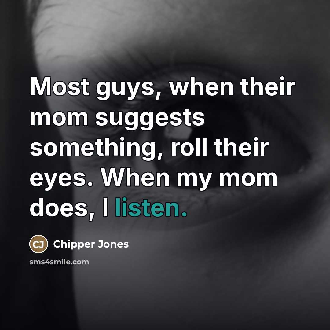 “Most guys, when their mom suggests something, roll their eyes.…” quote by Chipper Jones