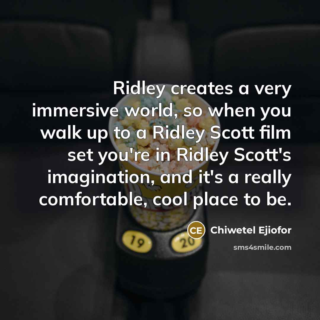 “Ridley creates a very immersive world, so when you walk…” quote by Chiwetel Ejiofor