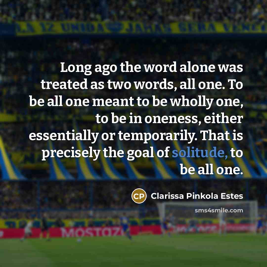 “Long ago the word alone was treated as two words,…” quote by Clarissa Pinkola Estes