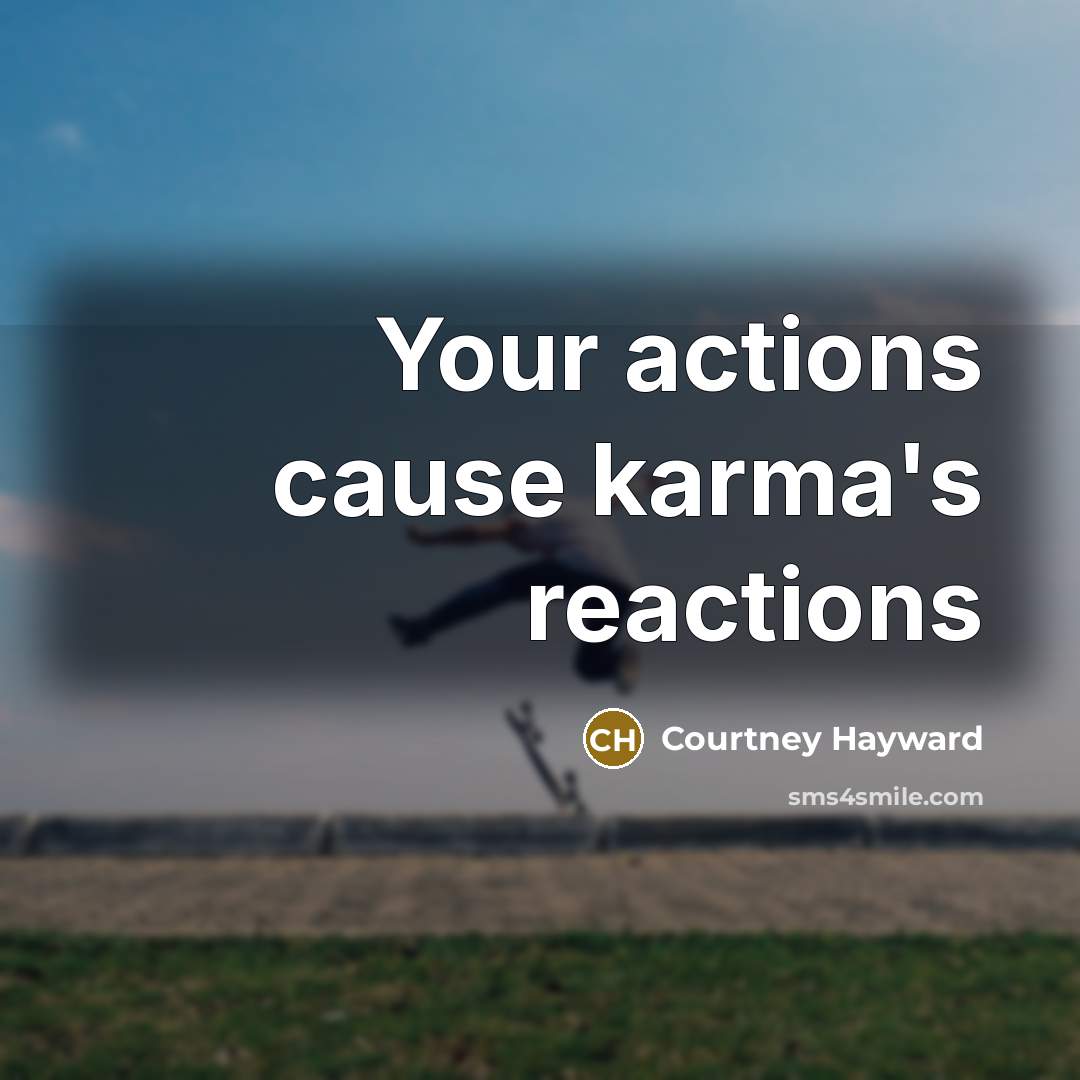 “Your actions cause karma's reactions…” quote by Courtney Hayward