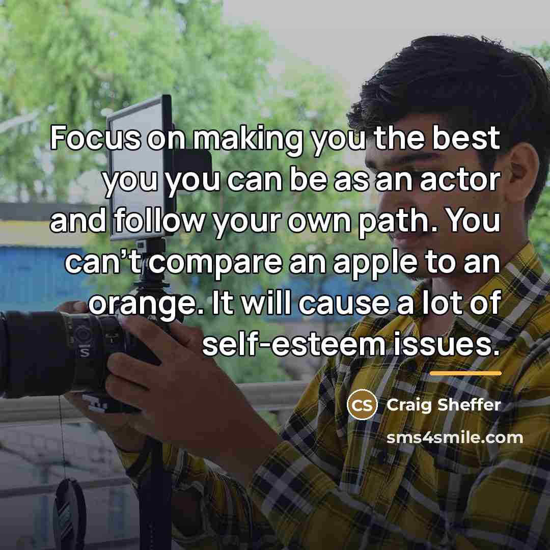 “Focus on making you the best you you can be…” quote by Craig Sheffer