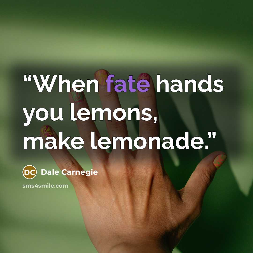 “When fate hands you lemons, make lemonade.” quote by Dale Carnegie