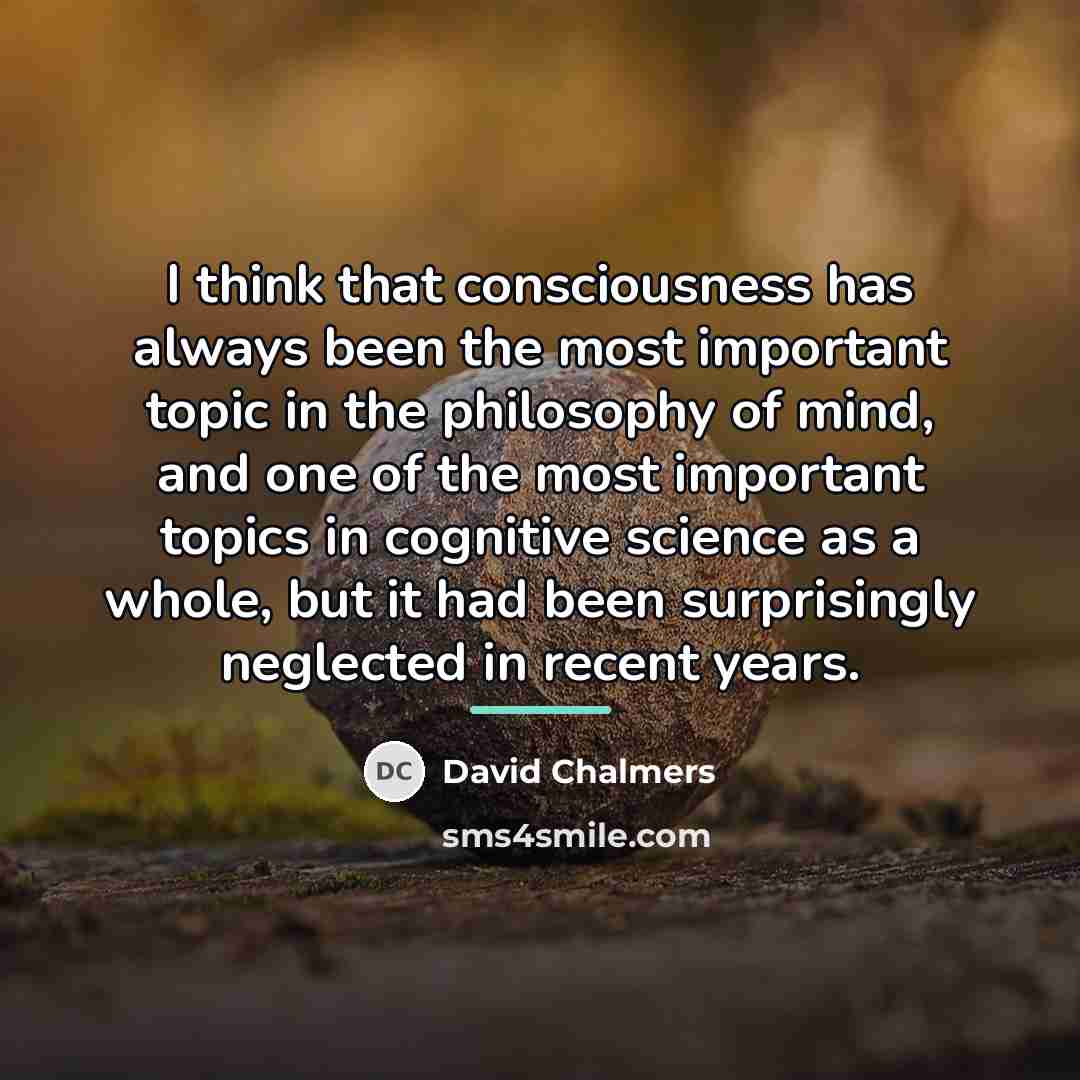 “I think that consciousness has always been the most important…” quote by David Chalmers