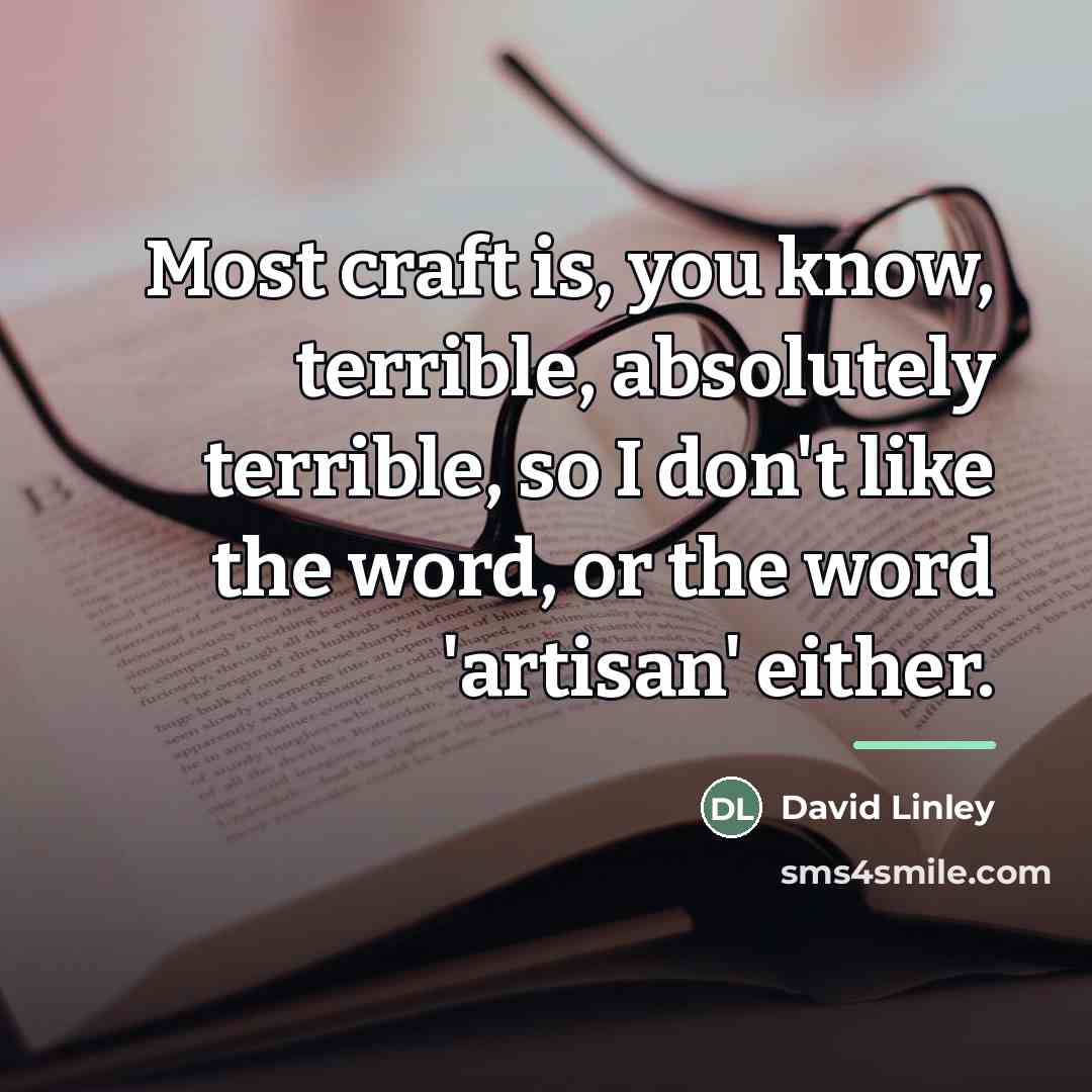 “Most craft is, you know, terrible, absolutely terrible, so I…” quote by David Linley