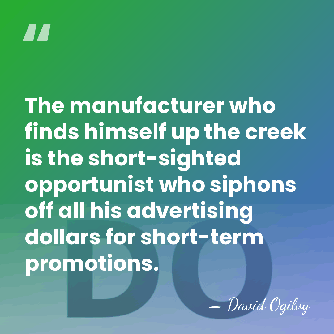 The manufacturer who finds himself up the creek is the short-sighted opportunist&hellip; - David Ogilvy