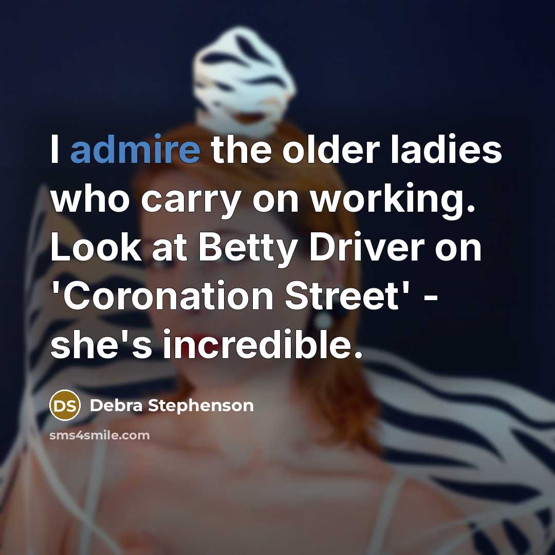 “I admire the older ladies who carry on working. Look…” quote by Debra Stephenson
