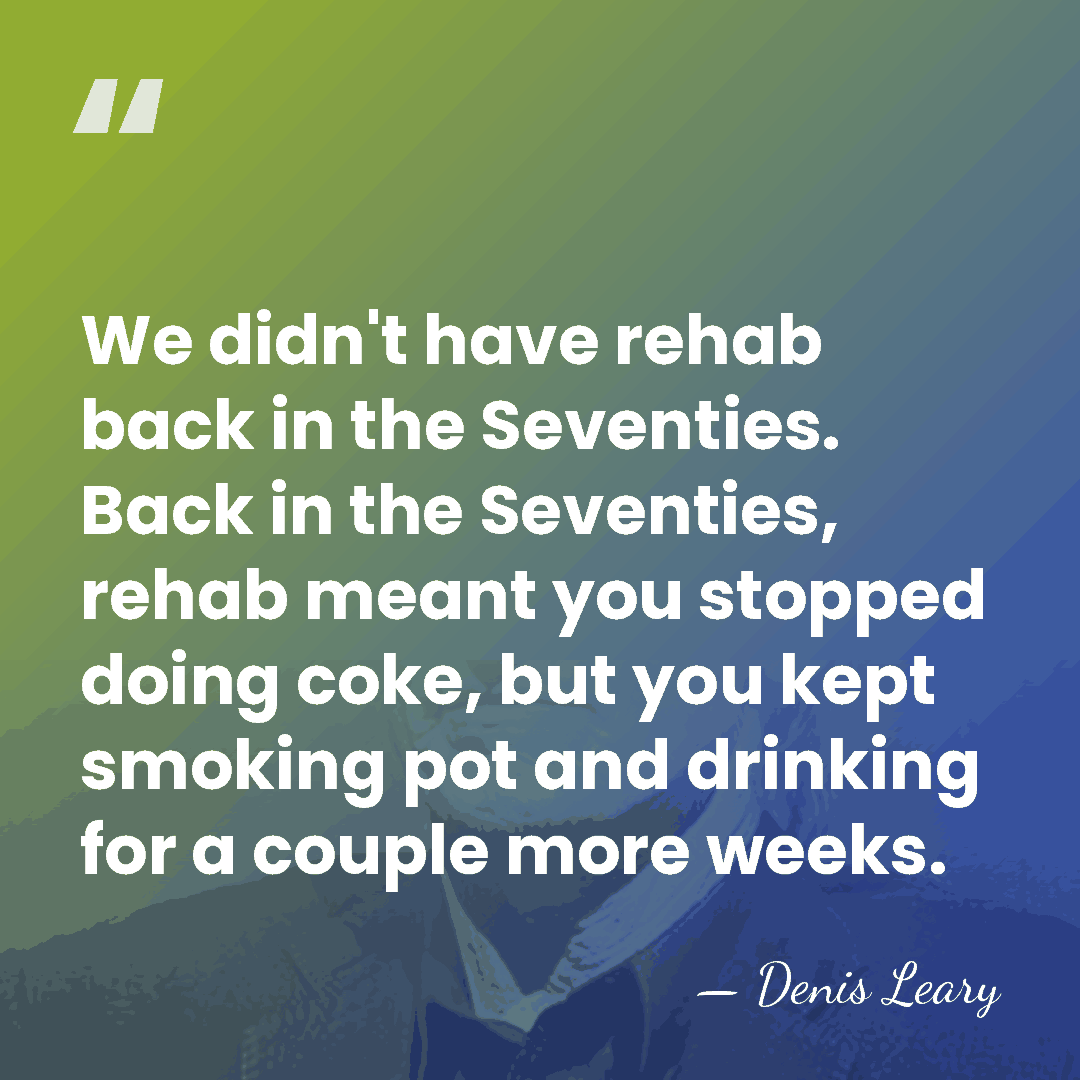 We didn't have rehab back in the Seventies. Back in the Seventies,&hellip; - Denis Leary