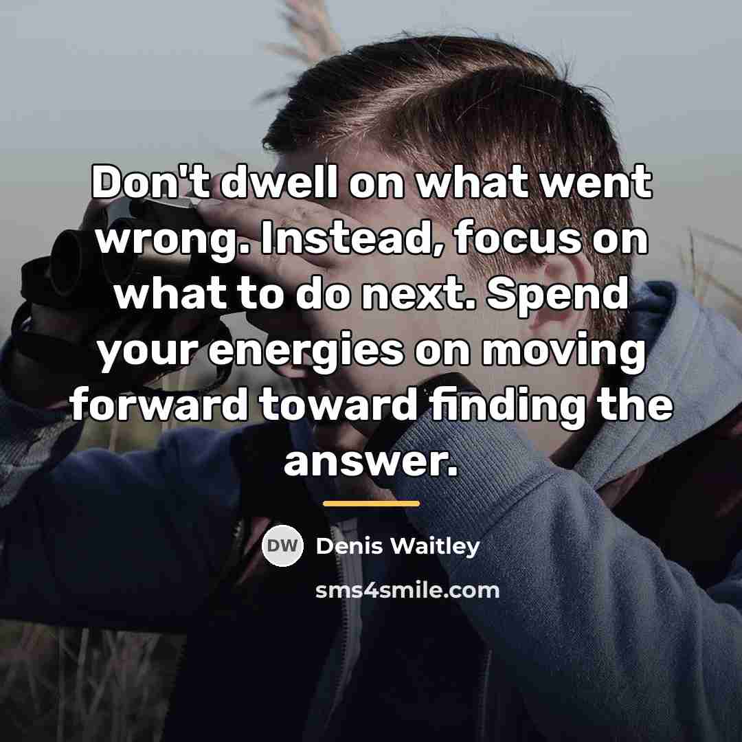 “Don't dwell on what went wrong. Instead, focus on what…” quote by Denis Waitley
