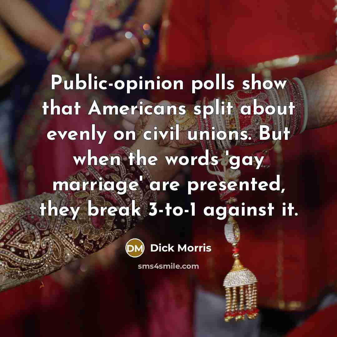 “Public-opinion polls show that Americans split about evenly on civil…” quote by Dick Morris