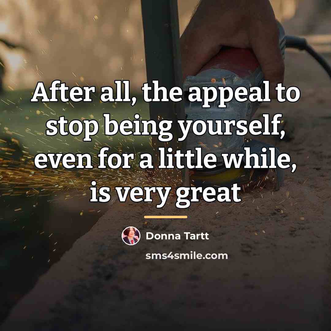 “After all, the appeal to stop being yourself, even for…” quote by Donna Tartt