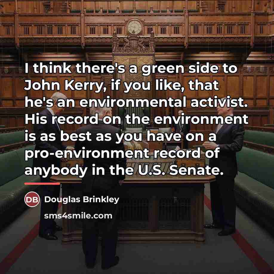 “I think there's a green side to John Kerry, if…” quote by Douglas Brinkley