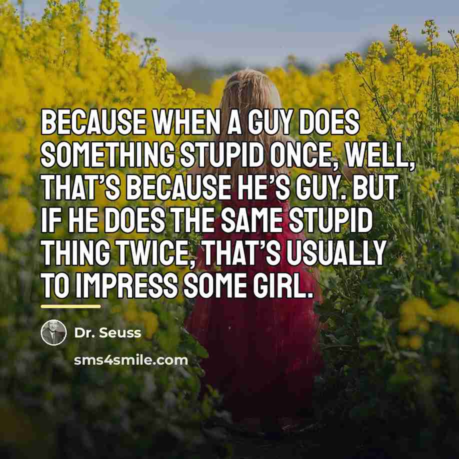 “Because when a guy does something stupid once, well, that’s…” quote by Dr. Seuss