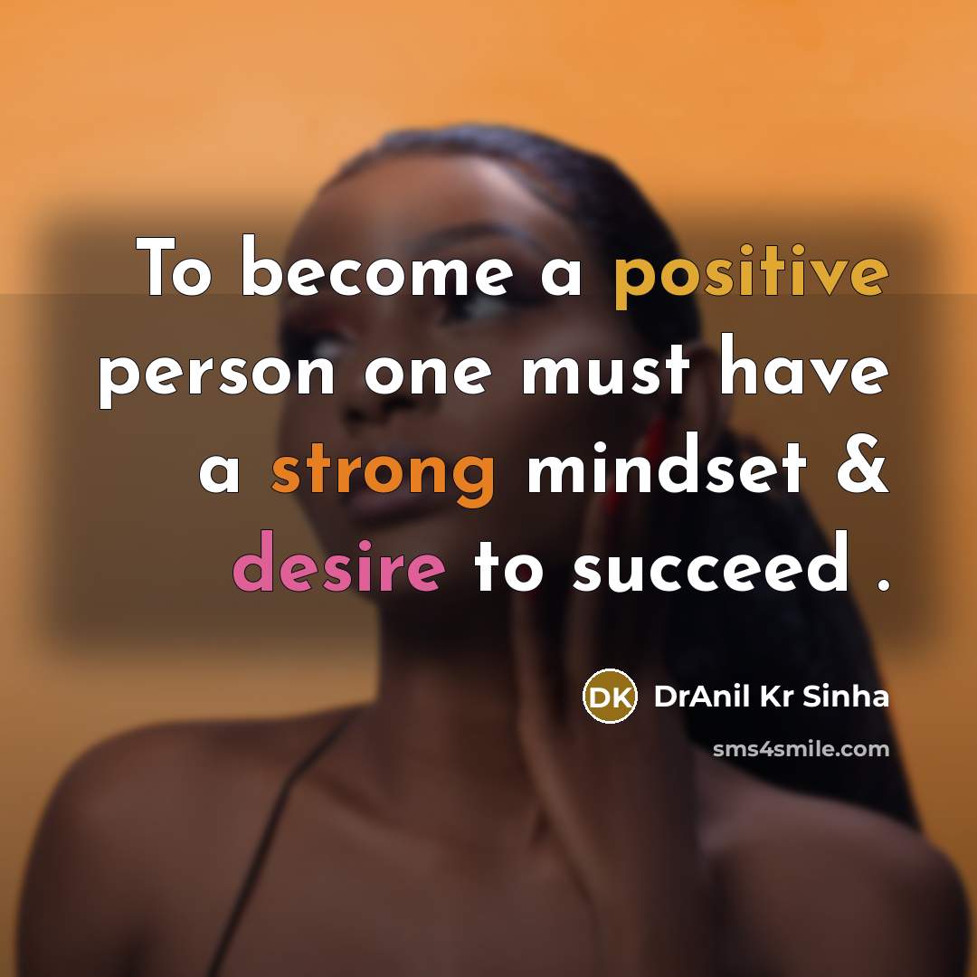 “To become a positive person one must have a strong mindset & desire to succeed .” quote by DrAnil Kr Sinha