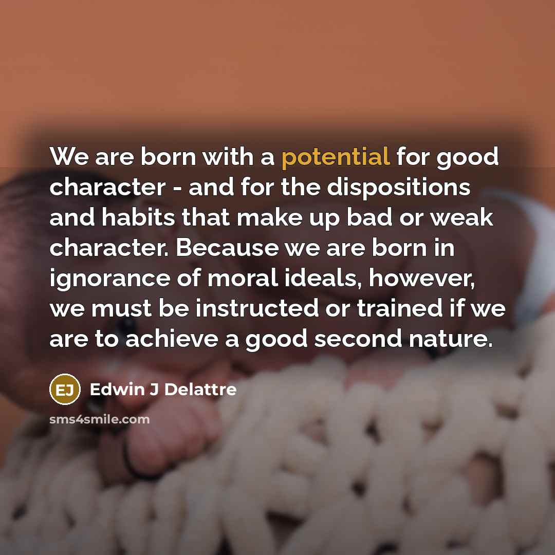 “We are born with a potential for good character -…” quote by Edwin J Delattre
