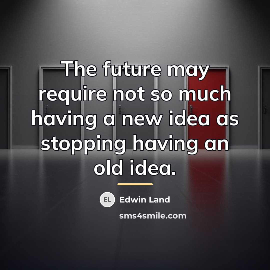 “The future may require not so much having a new…” quote by Edwin Land