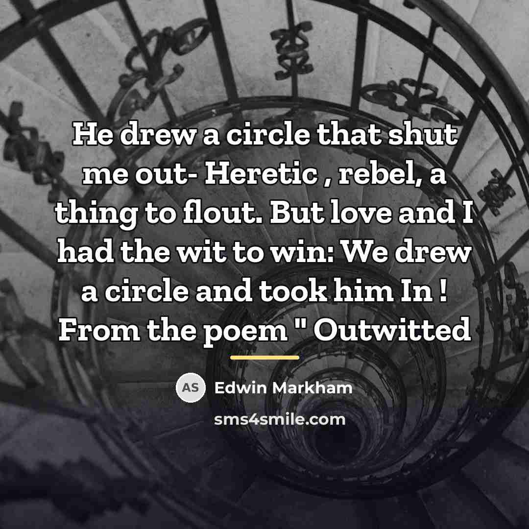 “He drew a circle that shut me out- Heretic ,…” quote by Edwin Markham