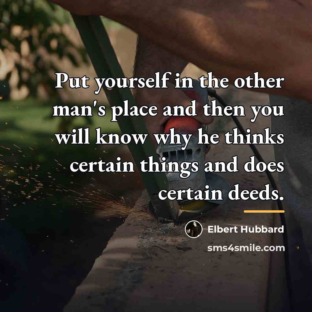 “Put yourself in the other man's place and then you…” quote by Elbert Hubbard