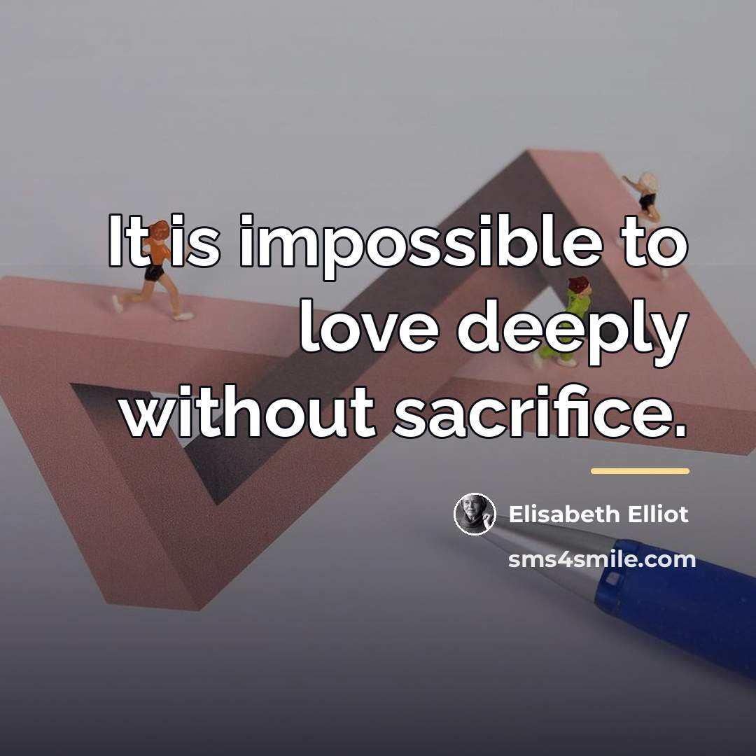 “It is impossible to love deeply without sacrifice.…” quote by Elisabeth Elliot