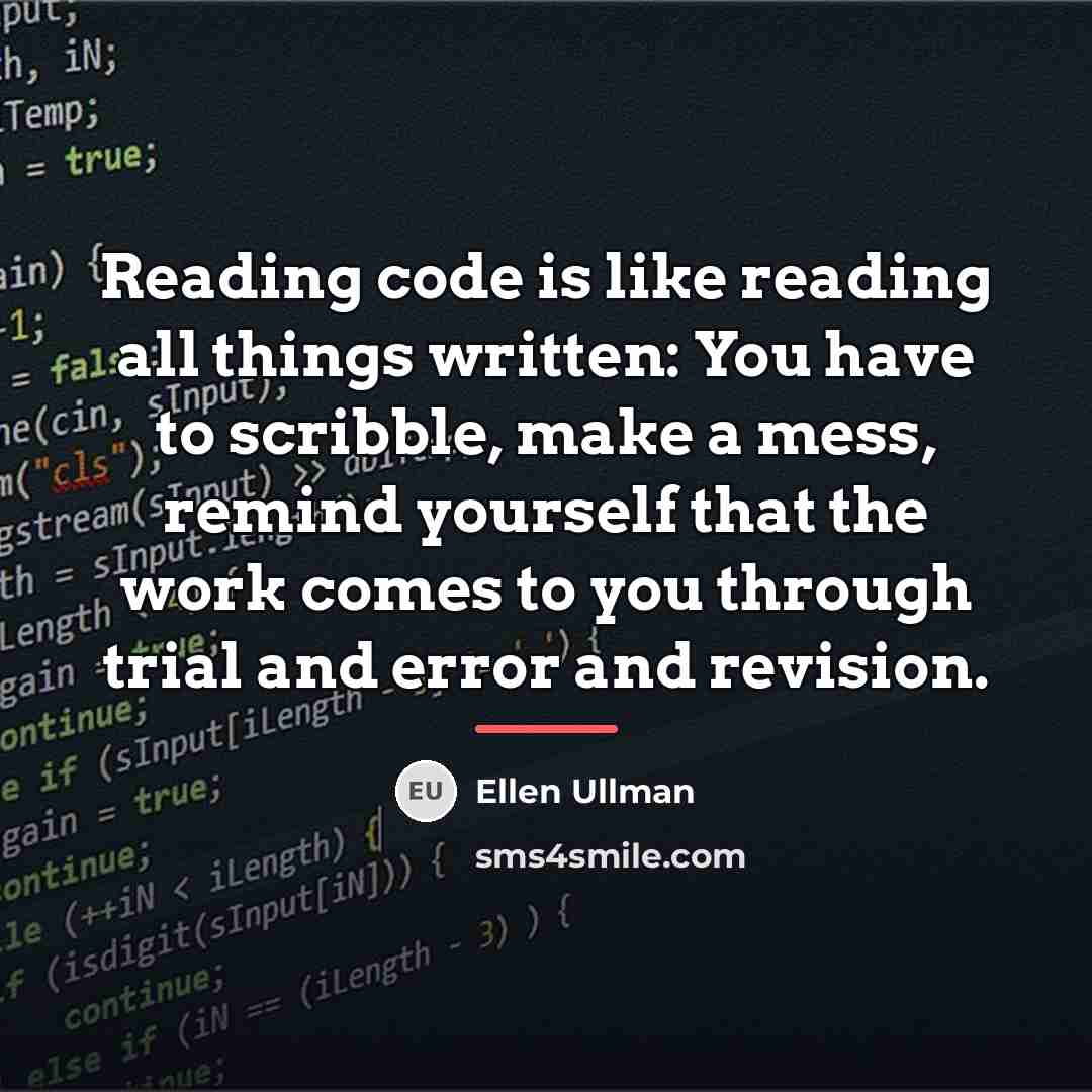 “Reading code is like reading all things written: You have…” quote by Ellen Ullman