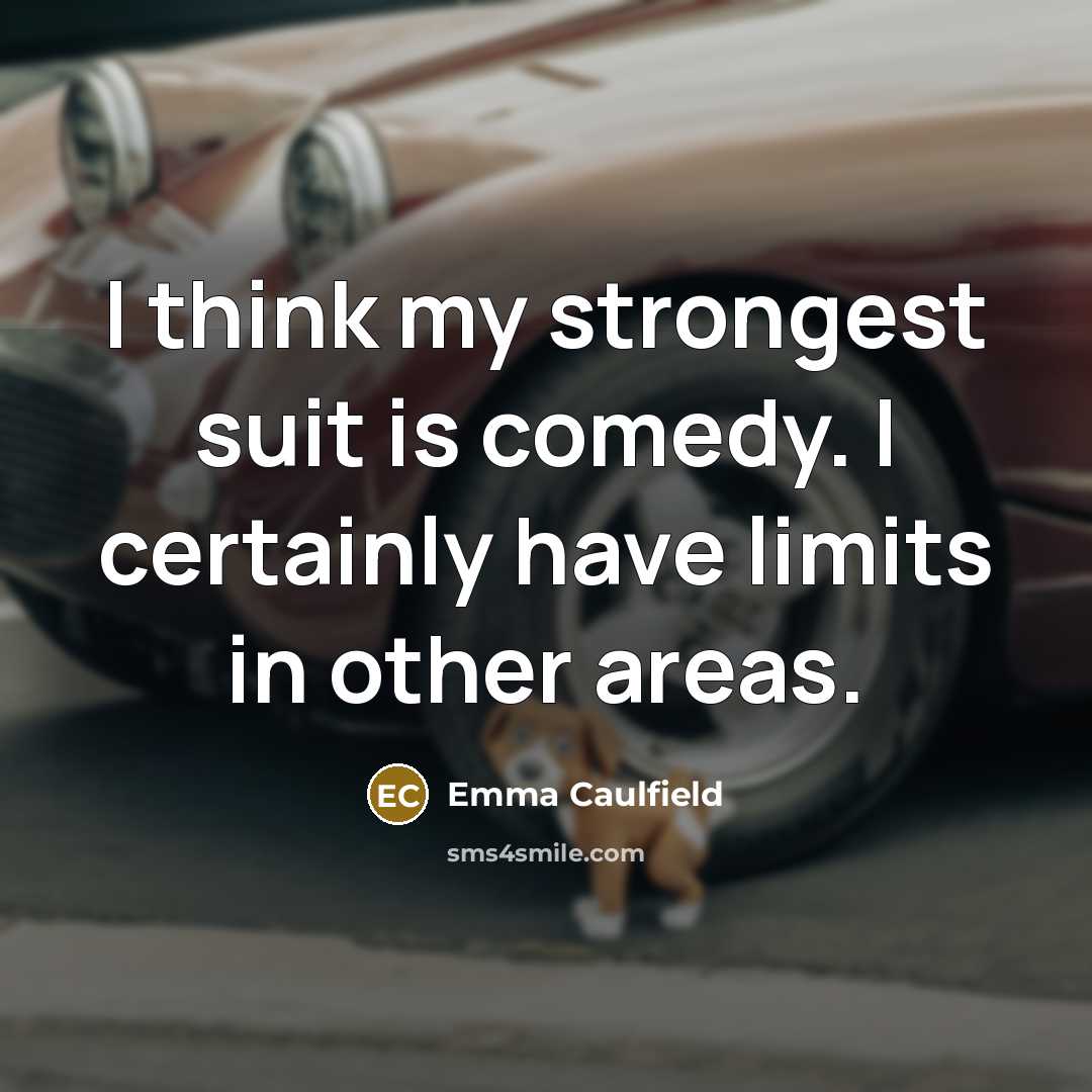 “I think my strongest suit is comedy. I certainly have…” quote by Emma Caulfield