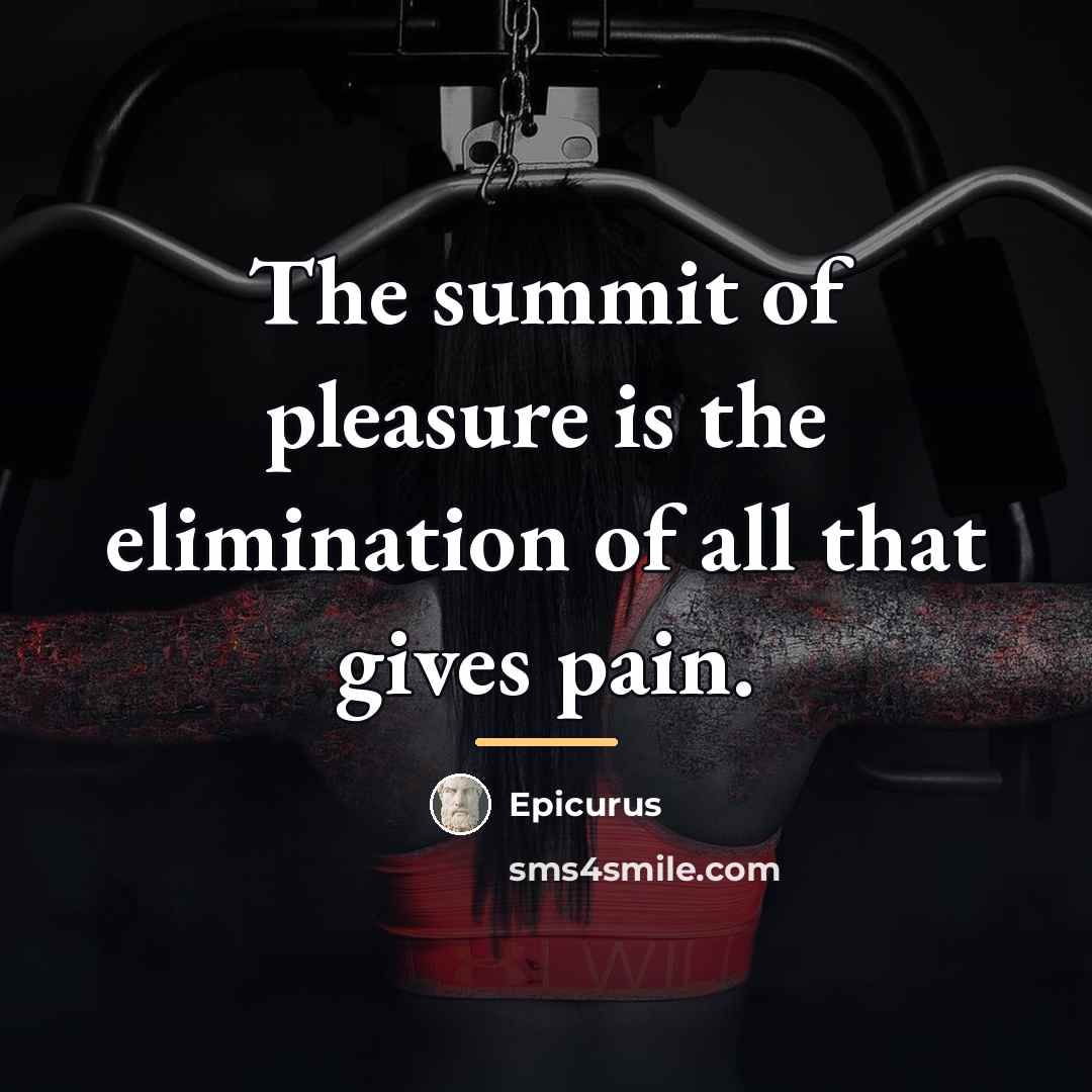“The summit of pleasure is the elimination of all that…” quote by Epicurus
