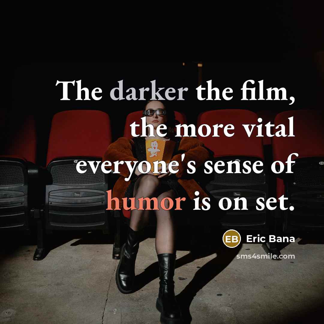 “The darker the film, the more vital everyone's sense of…” quote by Eric Bana