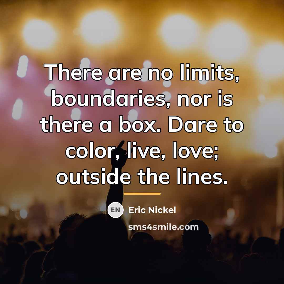 “There are no limits, boundaries, nor is there a box.…” quote by Eric Nickel