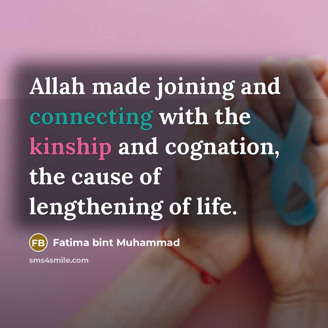 “Allah made joining and connecting with the kinship and cognation, the cause of lengthening of life.” quote by Fatima bint Muhammad