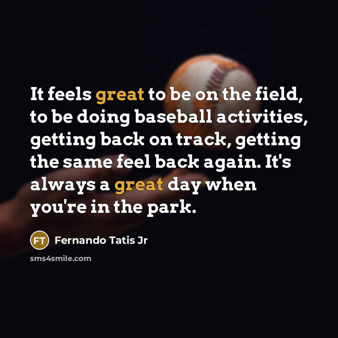 “It feels great to be on the field, to be…” quote by Fernando Tatis Jr