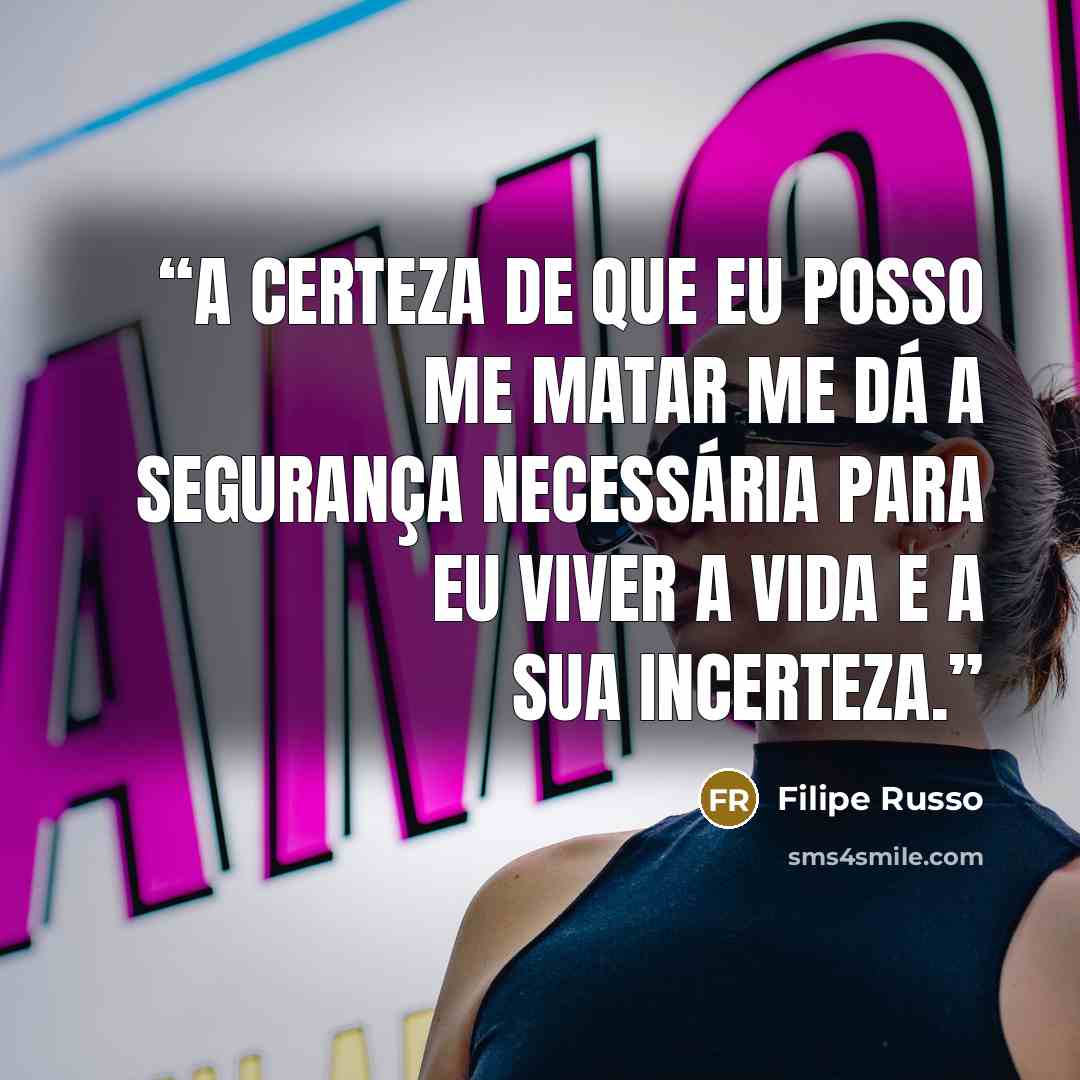 “A certeza de que eu posso me matar me dá a segurança necessária para eu viver a vida e a sua incerteza.” quote by Filipe Russo