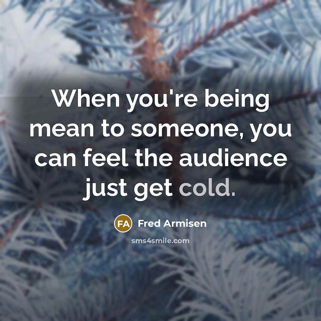“When you're being mean to someone, you can feel the…” quote by Fred Armisen