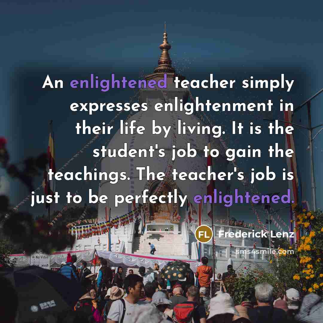 “An enlightened teacher simply expresses enlightenment in their life by…” quote by Frederick Lenz