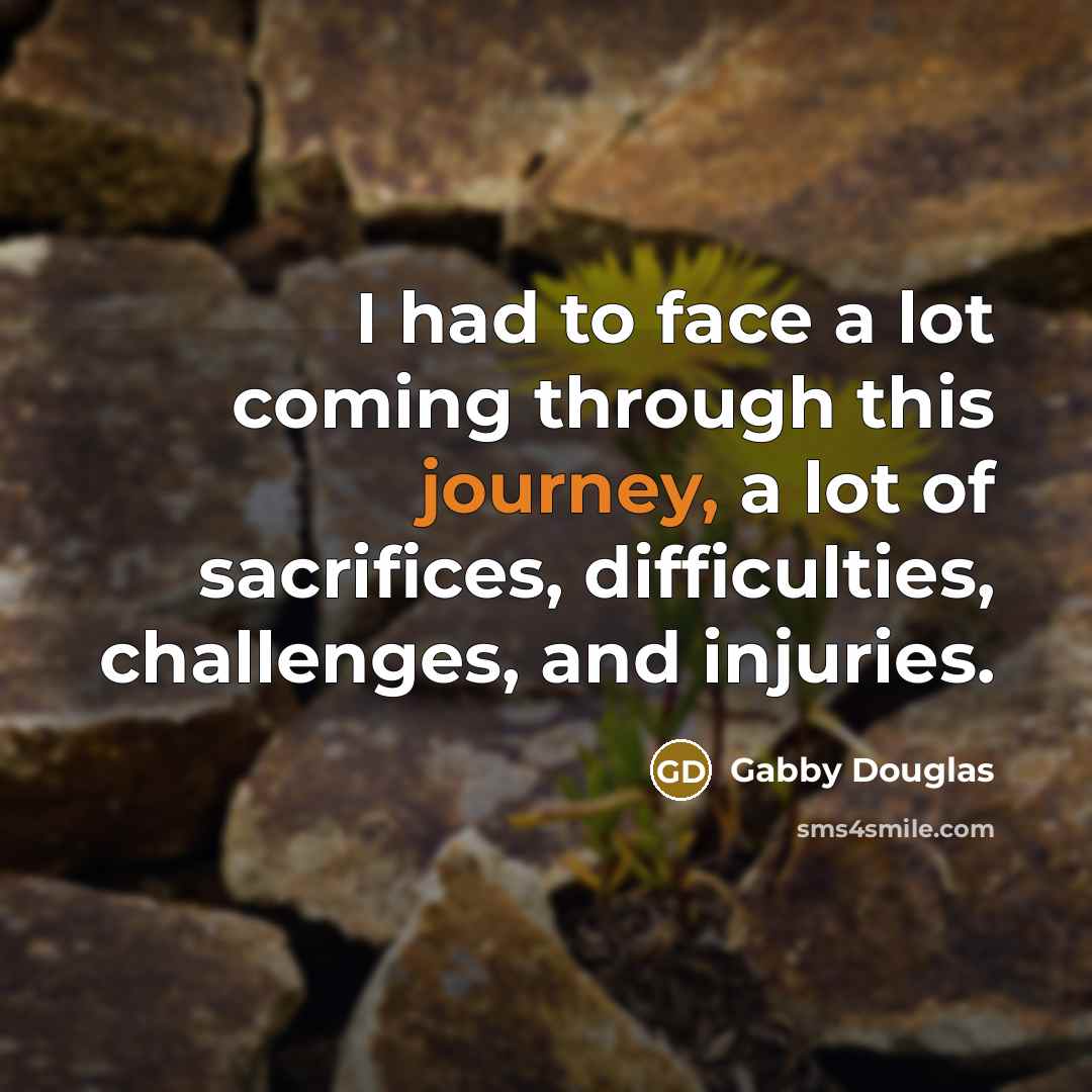 “I had to face a lot coming through this journey,…” quote by Gabby Douglas
