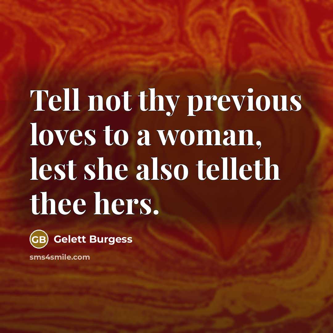 “Tell not thy previous loves to a woman, lest she…” quote by Gelett Burgess