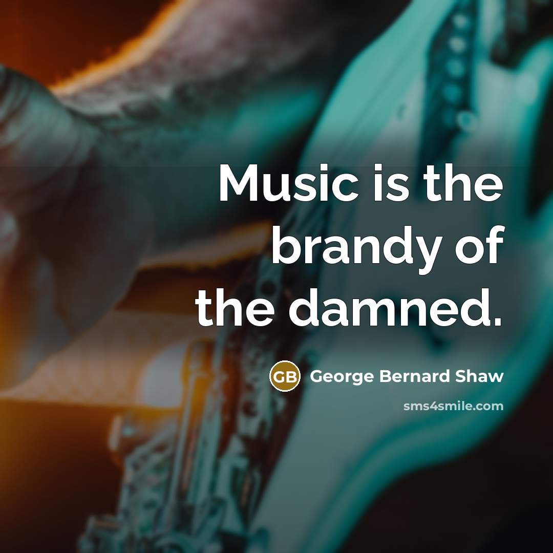 “Music is the brandy of the damned.…” quote by George Bernard Shaw