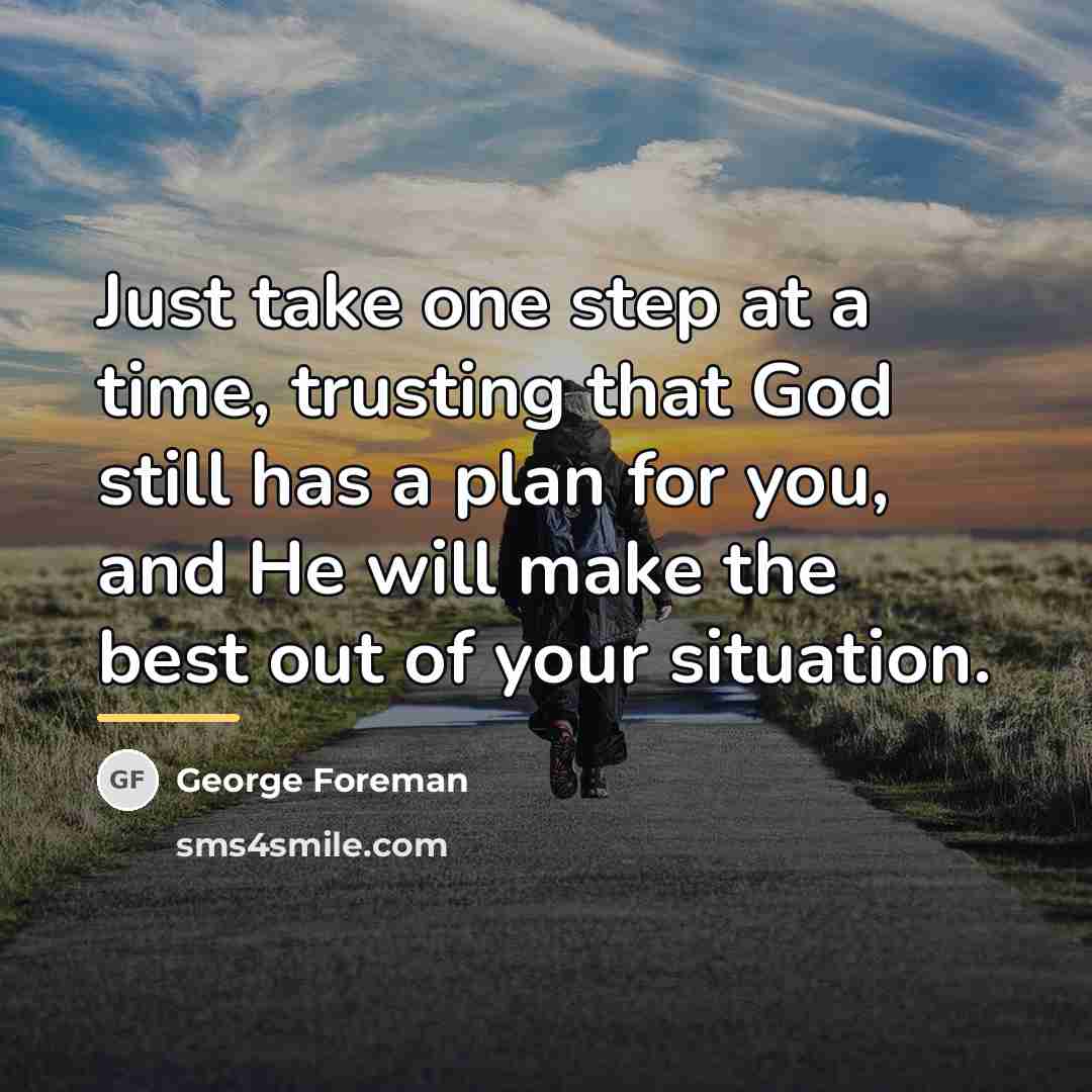 “Just take one step at a time, trusting that God…” quote by George Foreman