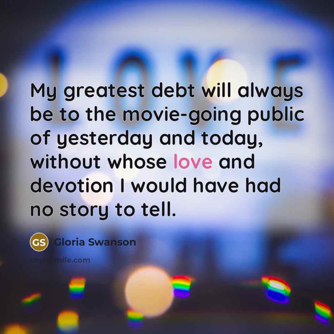 “My greatest debt will always be to the movie-going public…” quote by Gloria Swanson