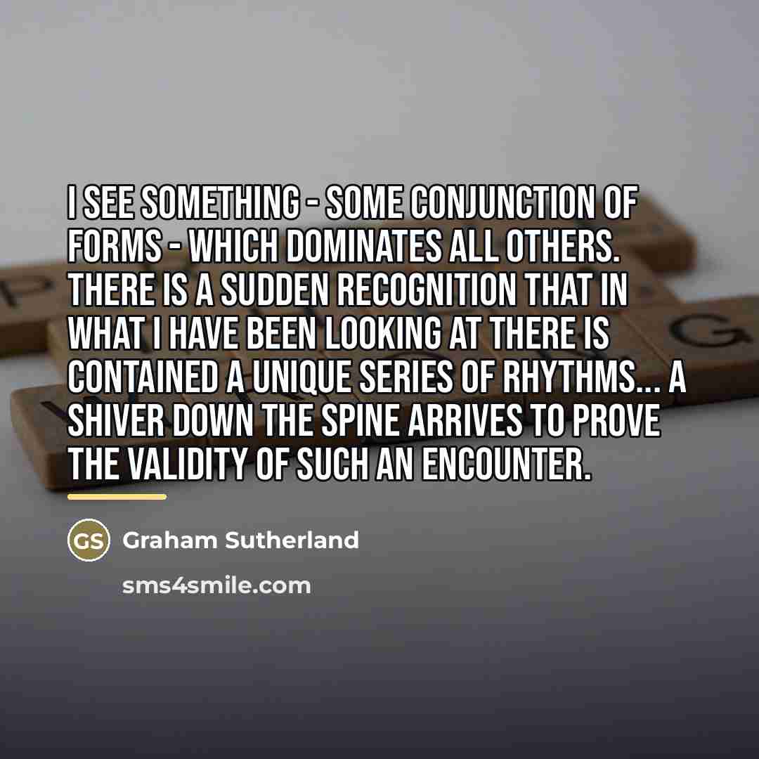“I see something - some conjunction of forms - which…” quote by Graham Sutherland