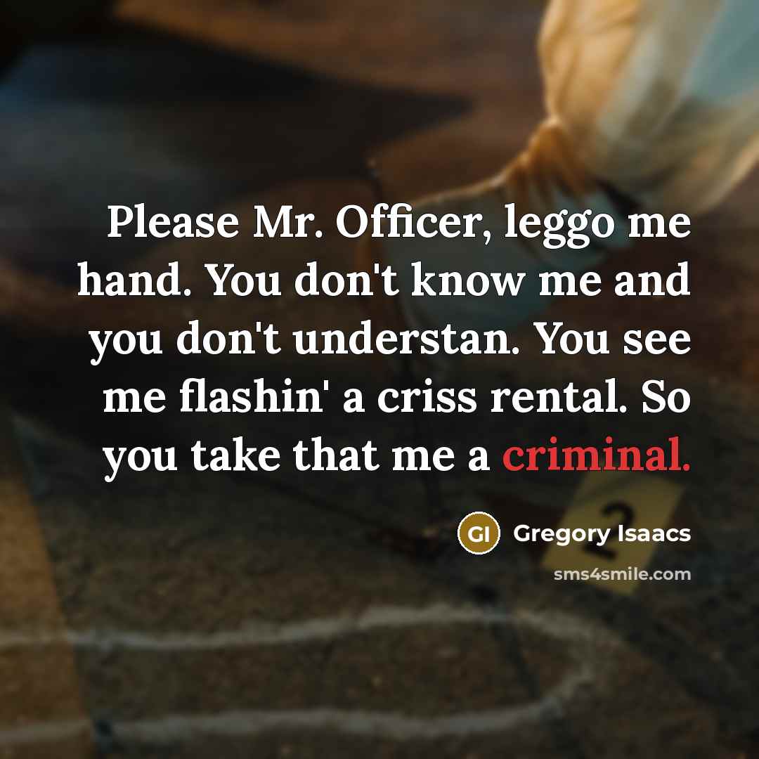 “Please Mr. Officer, leggo me hand. You don't know me…” quote by Gregory Isaacs