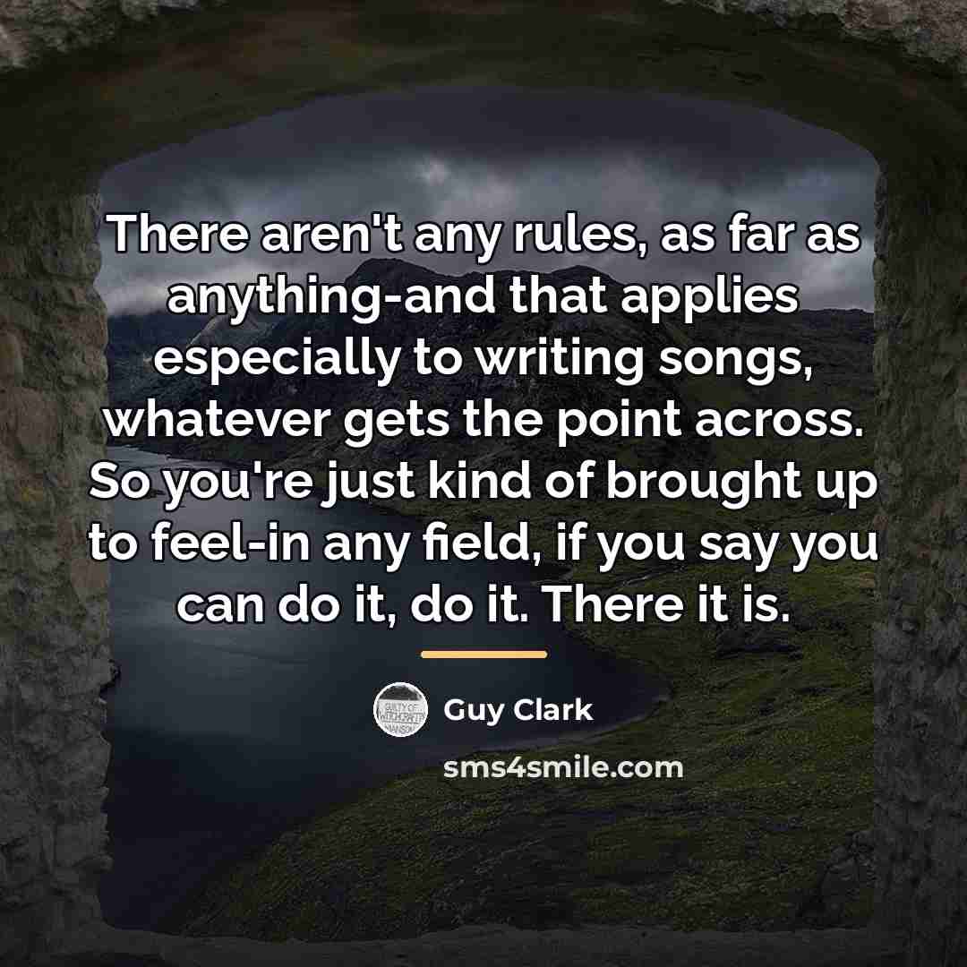 “There aren't any rules, as far as anything-and that applies…” quote by Guy Clark